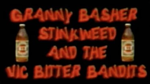 Granny Basher Stinkweed and the Vic Bitter Bandits